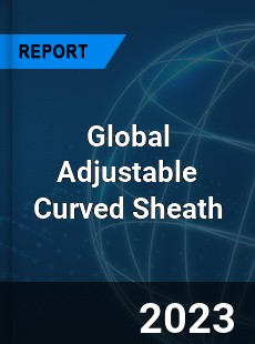 Global Adjustable Curved Sheath Industry