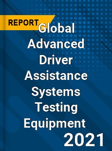 Global Advanced Driver Assistance Systems Testing Equipment Market