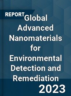 Global Advanced Nanomaterials for Environmental Detection and Remediation Industry