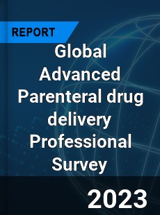 Global Advanced Parenteral drug delivery Professional Survey Report