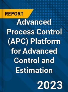 Global Advanced Process Control Platform for Advanced Control and Estimation Market