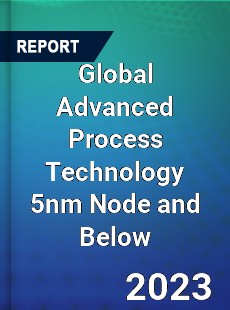 Global Advanced Process Technology 5nm Node and Below Industry