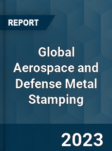 Global Aerospace and Defense Metal Stamping Industry