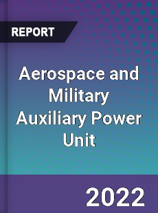 Global Aerospace and Military Auxiliary Power Unit Market