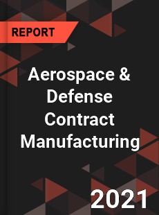 Global Aerospace amp Defense Contract Manufacturing Market