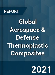 Global Aerospace amp Defense Thermoplastic Composites Market