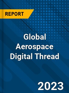 Global Aerospace Digital Thread Industry