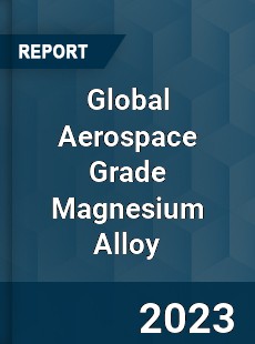 Global Aerospace Grade Magnesium Alloy Industry