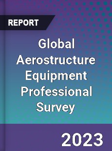 Global Aerostructure Equipment Professional Survey Report