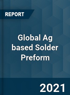 Global Ag based Solder Preform Market