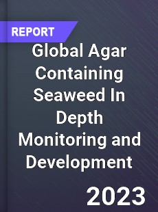 Global Agar Containing Seaweed In Depth Monitoring and Development Analysis