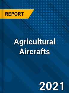 Global Agricultural Aircrafts Market