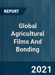 Global Agricultural Films And Bonding Market