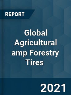 Global Agricultural amp Forestry Tires Market