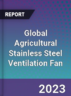 Global Agricultural Stainless Steel Ventilation Fan Industry