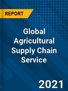 Global Agricultural Supply Chain Service Market