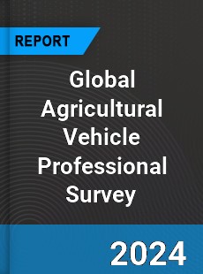 Global Agricultural Vehicle Professional Survey Report