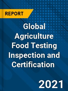 Global Agriculture Food Testing Inspection and Certification Market