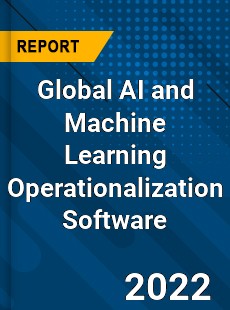 Global AI and Machine Learning Operationalization Software Market