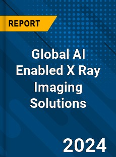 Global AI Enabled X Ray Imaging Solutions Industry