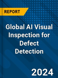 Global AI Visual Inspection for Defect Detection Industry