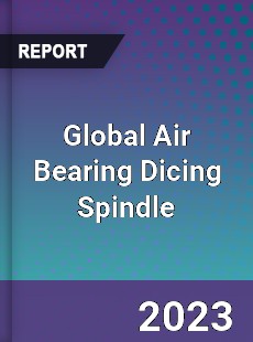 Global Air Bearing Dicing Spindle Industry