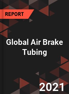 Global Air Brake Tubing Market