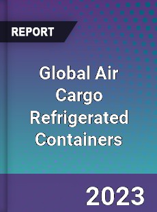 Global Air Cargo Refrigerated Containers Industry