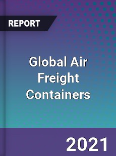 Global Air Freight Containers Market