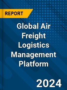 Global Air Freight Logistics Management Platform Industry