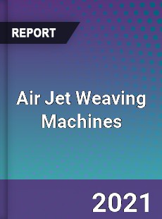 Global Air Jet Weaving Machines Professional Survey Report