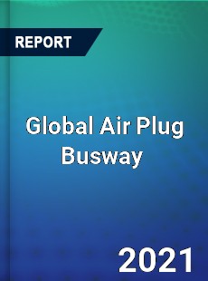 Global Air Plug Busway Market