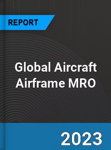 Global Aircraft Airframe MRO Market