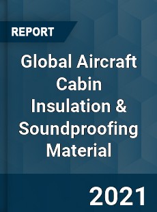 Global Aircraft Cabin Insulation amp Soundproofing Material Market