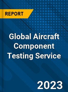 Global Aircraft Component Testing Service Industry