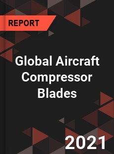 Global Aircraft Compressor Blades Market