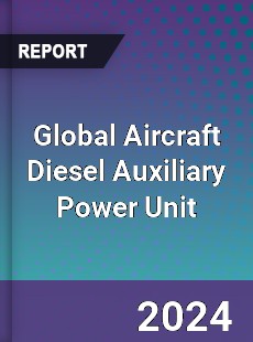 Global Aircraft Diesel Auxiliary Power Unit Industry