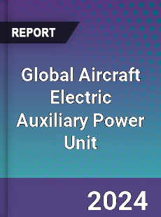 Global Aircraft Electric Auxiliary Power Unit Industry