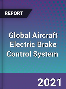 Global Aircraft Electric Brake Control System Market