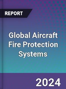 Global Aircraft Fire Protection Systems Outlook