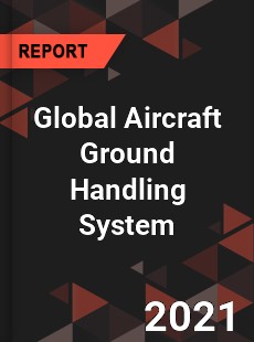 Global Aircraft Ground Handling System Market