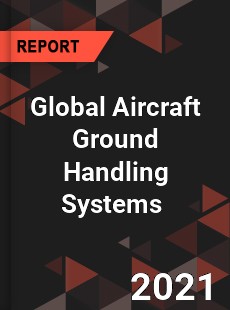 Global Aircraft Ground Handling Systems Market