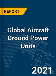 Global Aircraft Ground Power Units Market