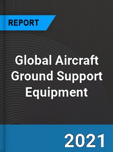 Global Aircraft Ground Support Equipment Market