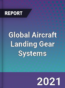 Global Aircraft Landing Gear Systems Market