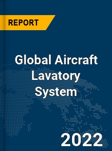 Global Aircraft Lavatory System Market