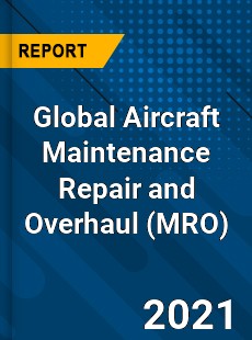 Global Aircraft Maintenance Repair and Overhaul Industry