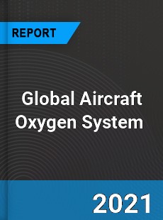 Global Aircraft Oxygen System Market