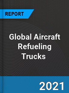 Global Aircraft Refueling Trucks Market