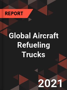 Global Aircraft Refueling Trucks Market